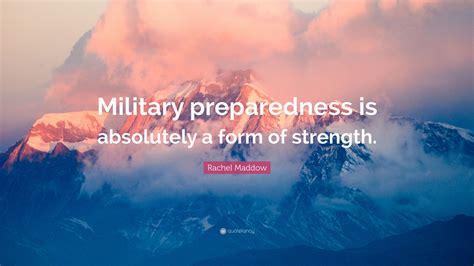 Rachel Maddow Quote: “Military preparedness is absolutely a form of strength.”