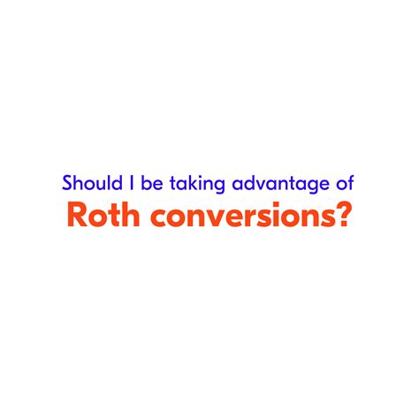 Roth Iras What You Need To Know About Conversions And “backdoor” Contributions [updated For