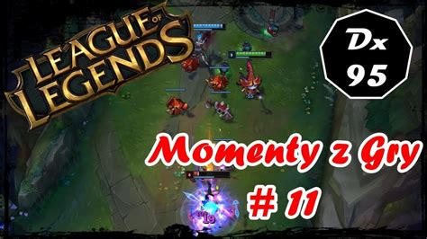 League Of Legends Momenty Z Gry 11 YouTube