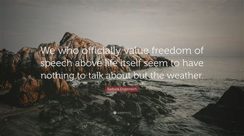 Barbara Ehrenreich Quote We Who Officially Value Freedom Of Speech