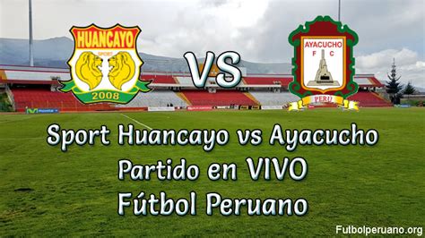 Sport Huancayo Vs Ayacucho En Vivo Fútbol Peruano 2019 Sábado 16