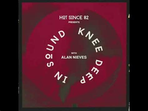 Hot Since 82 Presents Knee Deep In Sound With Alan Nieves YouTube