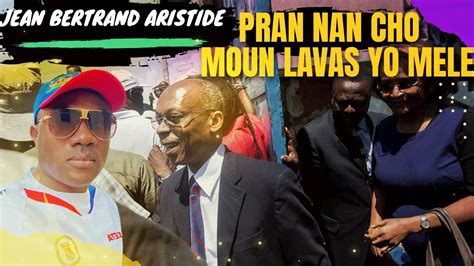 JEAN BERTRAND ARISTIDE FENK PRAN NAN CHO MOUN LAVAS YO FACHE EPI YO NAN