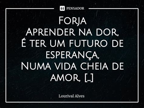 ⁠forja Aprender Na Dor É Ter Um Lourival Alves Pensador