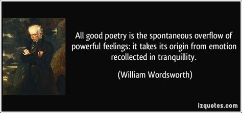 All Good Poetry Is The Spontaneous Overflow Of Powerful Feelings It