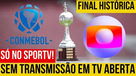 Globo Desiste De Mostrar Final Da Libertadores Saiba O Motivo Youtube