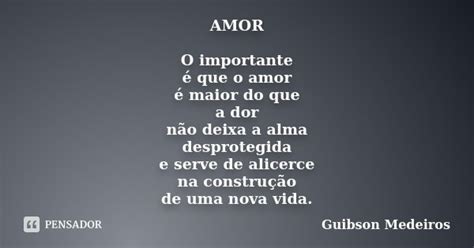 Amor O Importante é Que O Amor é Maior Guibson Medeiros Pensador