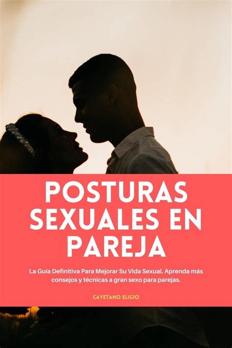 Posturas Sexuales En Pareja La Guía Definitiva Para Mejorar Su Vida Sexual Aprenda