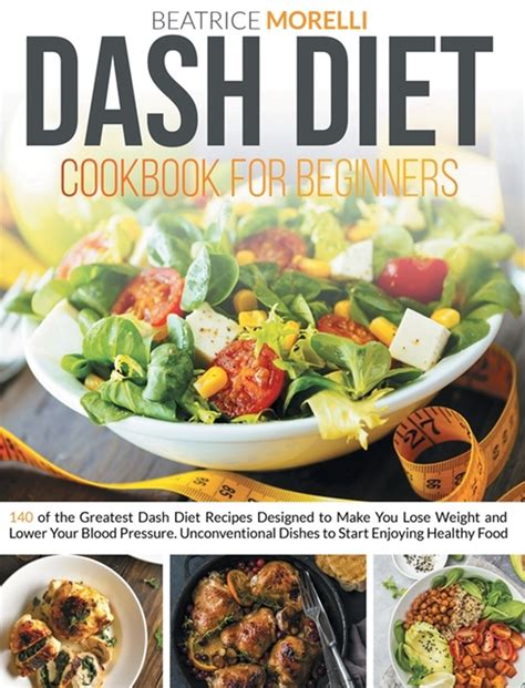 Buy Dash Diet Cookbook For Beginners 140 Of The Greatest Dash Diet Recipes Designed To Make You