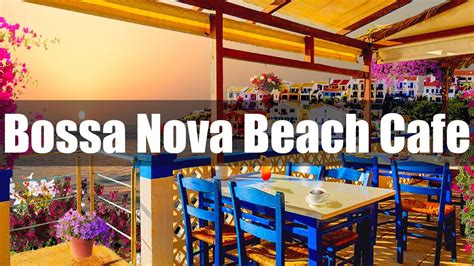 Bossa Nova Beach Cafe Ambience With Relaxing Bossa Nova And Jazz YouTube