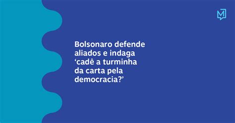 Bolsonaro Defende Aliados E Indaga ‘cadê A Turminha Da Carta Pela