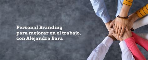 Personal Branding Para Mejorar En El Trabajo Con Alejandra Bara