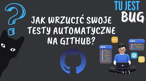 Jak umieścić swoje testy automatyczne na GitHub i co wpisać w plikach