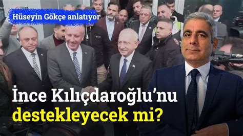 Muharrem İnce Kemal Kılıçdaroğlunu Destekleyecek Mi Hüseyin Gökçe