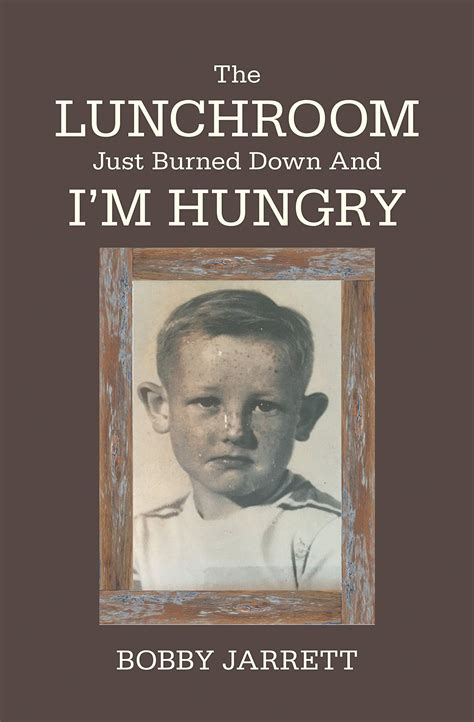 The Lunchroom Just Burned Down and I’m Hungry by Bobby Jarrett | Goodreads