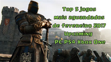 Top 5 Jogos Mais Aguardados De Fevereiro 2017 Upcoming Pc Ps4 Xbox One