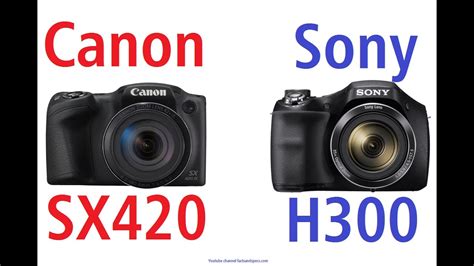 Canon PowerShot SX420 IS Vs Sony Cyber Shot DSC H300 YouTube