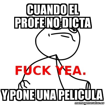 Meme Fuck Yea Cuando El Profe No Dicta Y Pone Una Pelicula 28271710