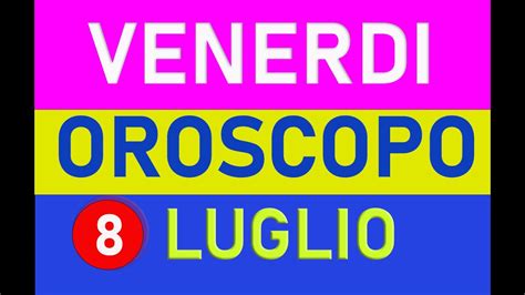 8 luglio 2022 venerdì OROSCOPO ALMANACCO YouTube