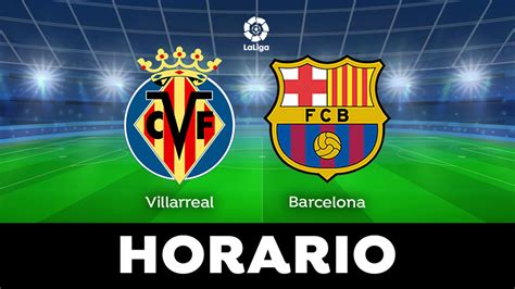 Villarreal Barcelona Horario Y Dónde Ver El Partido De Laliga En Directo