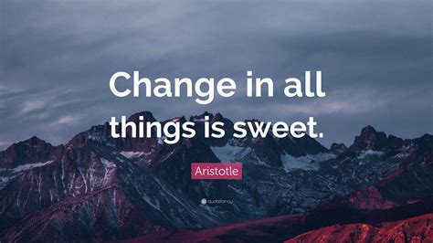 Aristotle Quote Change In All Things Is Sweet”