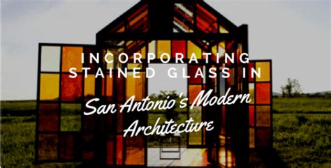 Incorporating Stained Glass In San Antonio S Modern Architecture Stained Glass San