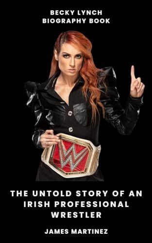 Becky Lynch Biography Book The Untold Story Of An Irish Professional Wrestler By James Martinez