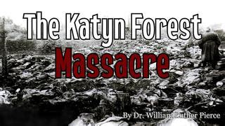 The Katyn Forest Massacre Dr William Luther Pierce