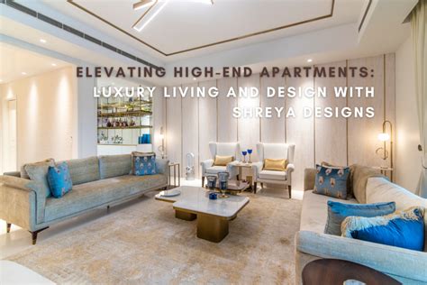 Elevating High End Apartments Luxury Living And Design With Shreya