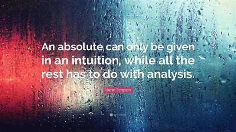 Henri Bergson Quote “an Absolute Can Only Be Given In An Intuition