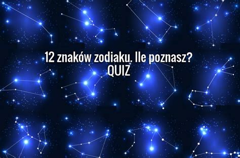 Znak W Zodiaku Poznasz Ich Konstelacje Quiz