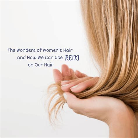 The Wonders Of Women S Hair And How We Can Use Reiki On Our Hair In