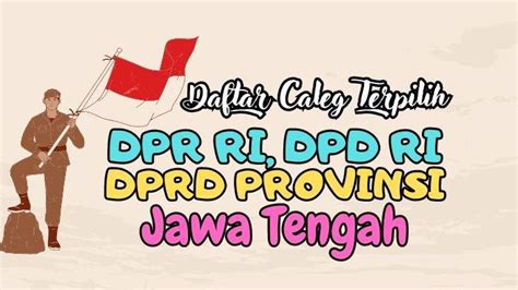 Daftar Nama Caleg Terpilih DPR RI DPD RI Dan DPRD Jawa Tengah Hasil