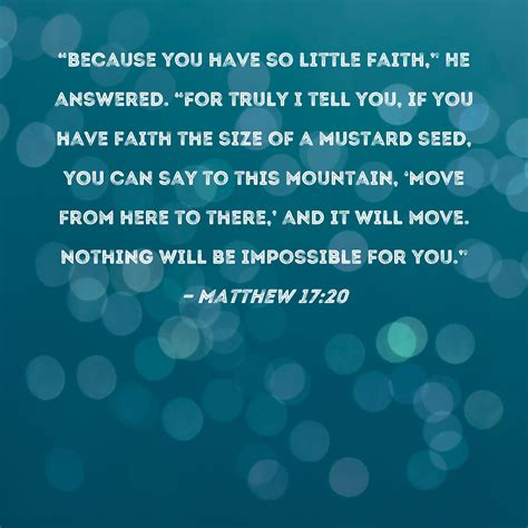 Matthew 17:20 "Because you have so little faith," He answered. "For ...