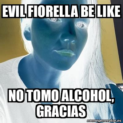 Meme Personalizado Evil Fiorella Be Like No Tomo Alcohol Gracias