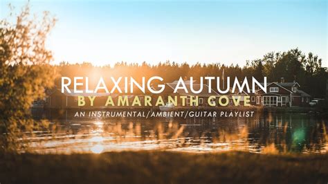 A Relaxing Autumn Playlist Amaranth Cove Instrumental Ambient Guitar