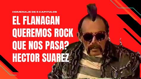 Queremos Rock El Flanagan Que Nos Pasa Hector Suarez Youtube