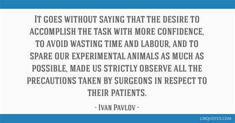 Ivan Pavlov quote: It goes without saying that the desire...