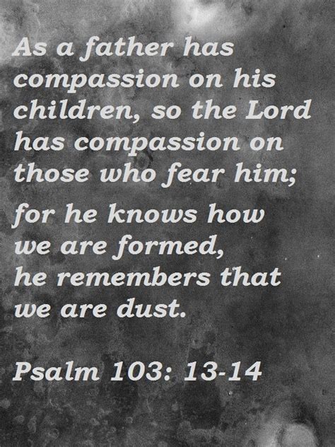 Psalm 103 13 14 You Make Beautiful Things Out Of The Dust Psalms Scripture Quotes