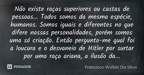 Não Existe Raças Superiores Ou Castas Francisco Wallas Da Silva