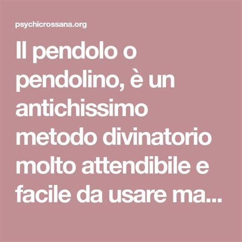 Il pendolo o pendolino è un antichissimo metodo divinatorio molto