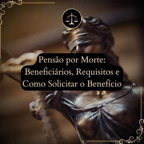 Pens O Por Morte Benefici Rios Requisitos E Como Solicitar O Benef Cio