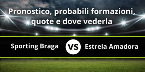 Sporting Braga Estrela Amadora Pronostico Formazioni Statistiche