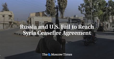 Russia And U S Fail To Reach Syria Ceasefire Agreement