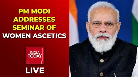 Pm Modi Live Pm Narendra Modi Addresses Seminar Of Women Ascetics On