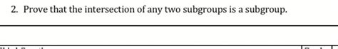 Solved 2 Prove That The Intersection Of Any Two Subgroups Chegg