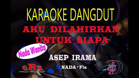 Karaoke Aku Dilahirkan Untuk Siapa Nada Wanita Asep Irama Karaoke