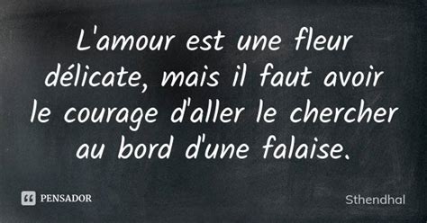 L amour est une fleur délicate mais il Sthendhal Pensador