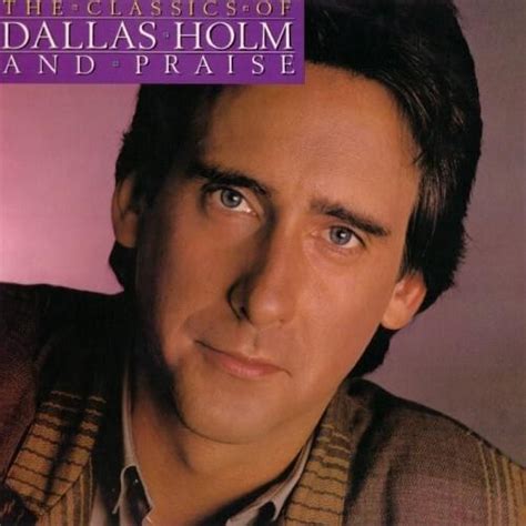 Dallas Holm - The Classics of Dallas Holm and Praise Lyrics and ...