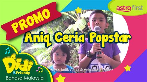 Didi And Friends Promo Astro First Aniq Ceria Popstar Youtube